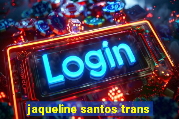 jaqueline santos trans